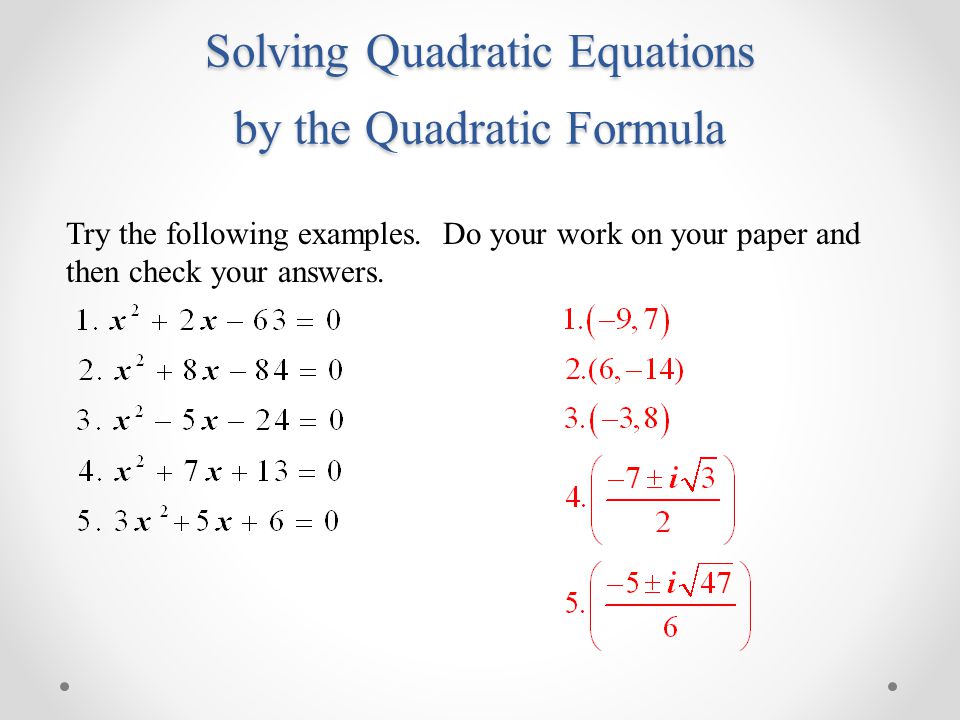 Solving Quadratic Equations by the Quadratic Formula Try the following examples.