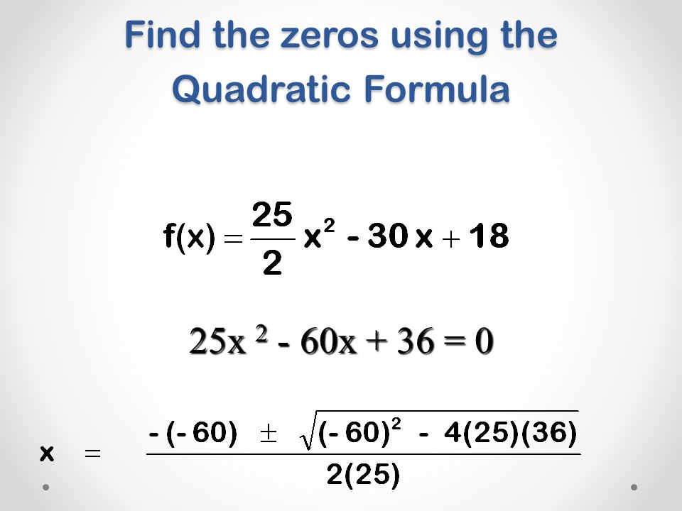 25x x + 36 = 0 Find the zeros using the Quadratic Formula