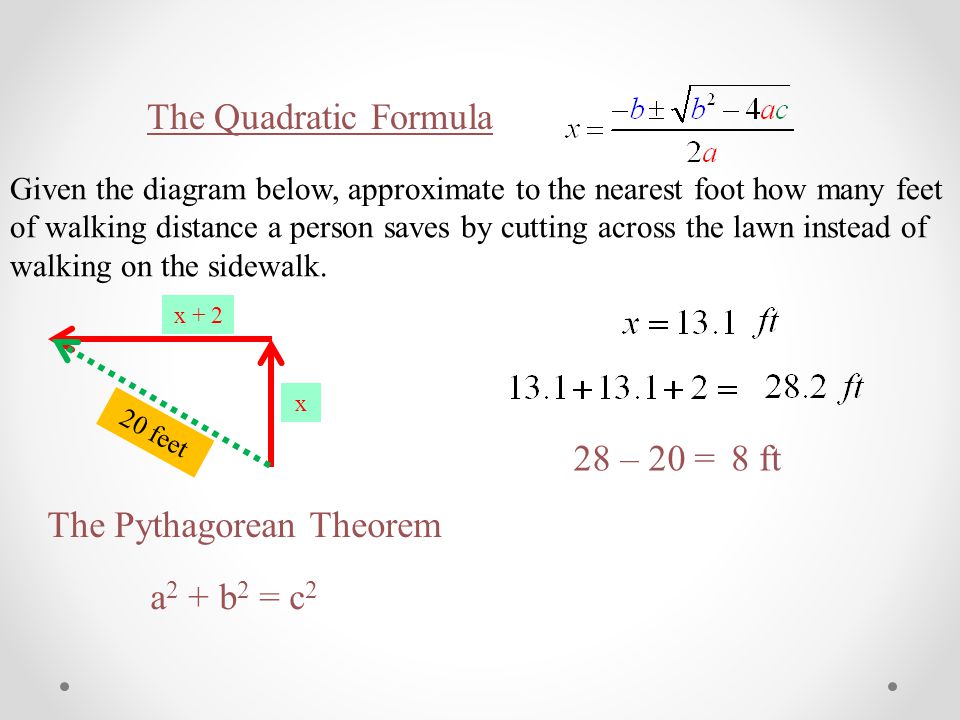 The Quadratic Formula Given the diagram below, approximate to the nearest foot how many feet of walking distance a person saves by cutting across the lawn instead of walking on the sidewalk.