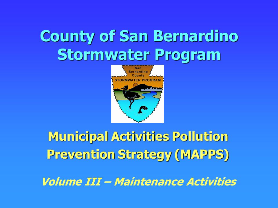 County of San Bernardino Stormwater Program Municipal Activities Pollution Prevention Strategy (MAPPS) Volume III – Maintenance Activities