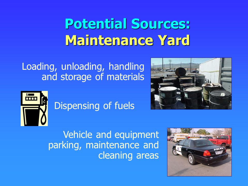 Potential Sources: Maintenance Yard Dispensing of fuels Loading, unloading, handling and storage of materials Vehicle and equipment parking, maintenance and cleaning areas
