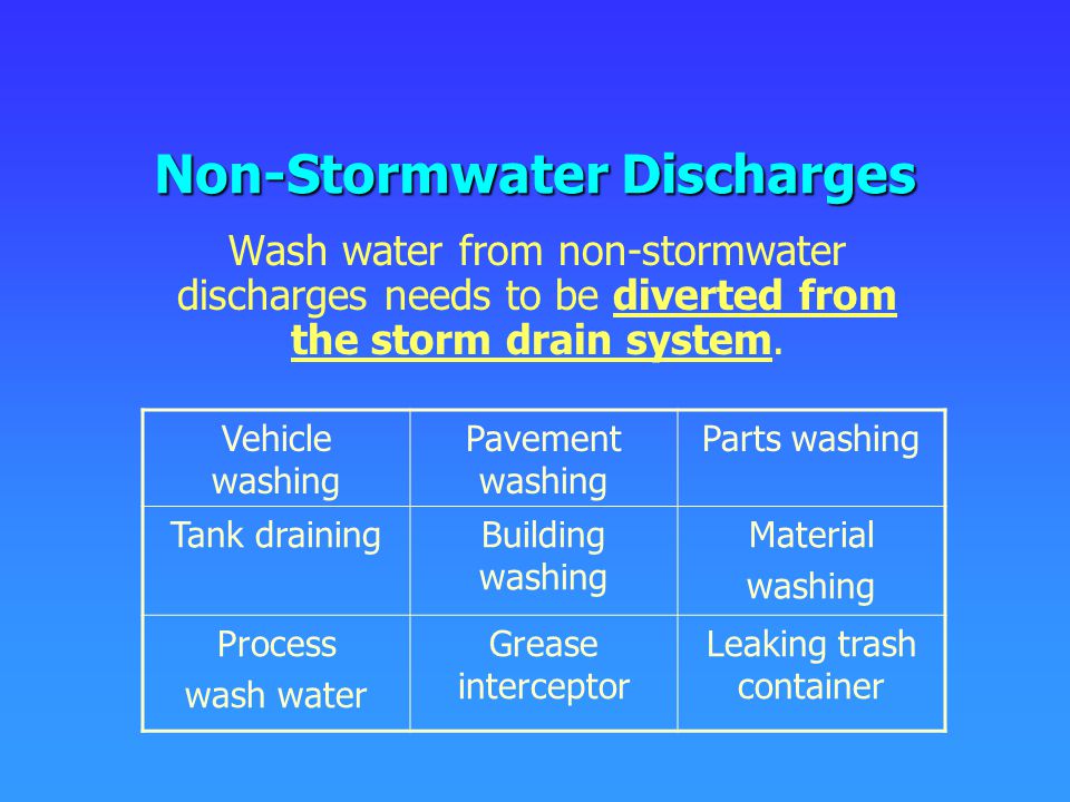 Non-Stormwater Discharges Wash water from non-stormwater discharges needs to be diverted from the storm drain system.