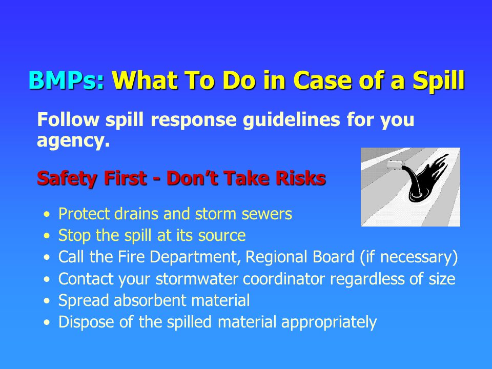 BMPs: What To Do in Case of a Spill Follow spill response guidelines for you agency.