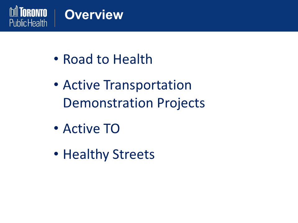 Overview Road to Health Active Transportation Demonstration Projects Active TO Healthy Streets