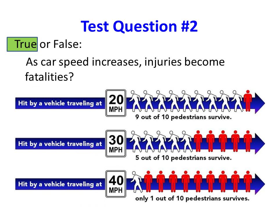Test Question #2 True or False: As car speed increases, injuries become fatalities