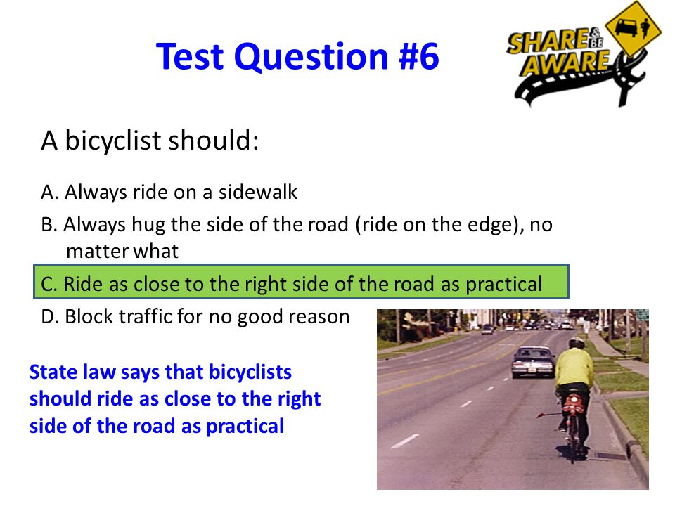 Test Question #6 A bicyclist should: A. Always ride on a sidewalk B.