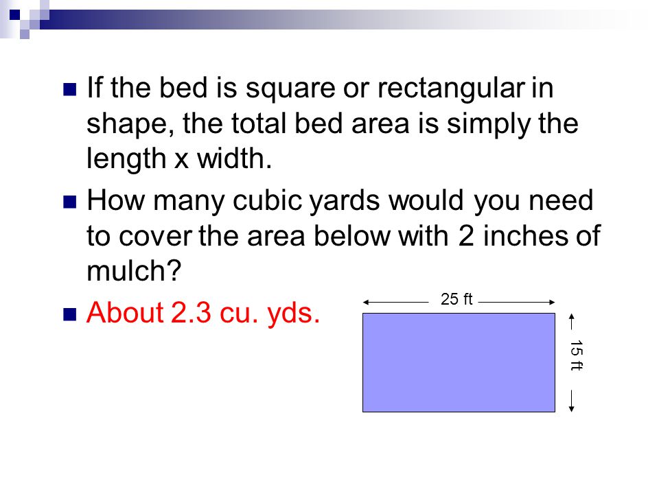 If the bed is square or rectangular in shape, the total bed area is simply the length x width.