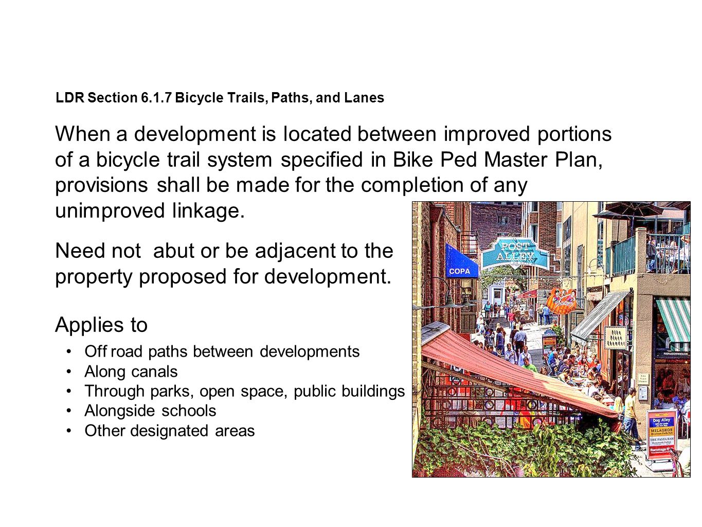When a development is located between improved portions of a bicycle trail system specified in Bike Ped Master Plan, provisions shall be made for the completion of any unimproved linkage.