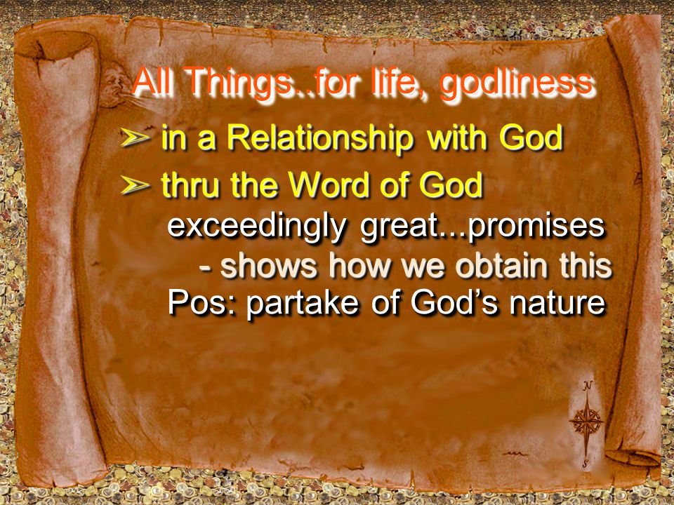 All Things..for life, godliness ➣ in a Relationship with God ➣ thru the Word of God exceedingly great...promises - shows how we obtain this Pos: partake of God’s nature