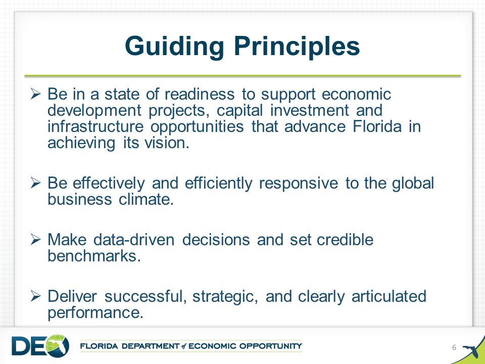 Guiding Principles  Be in a state of readiness to support economic development projects, capital investment and infrastructure opportunities that advance Florida in achieving its vision.