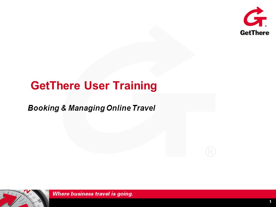 1 GetThere User Training Booking & Managing Online Travel