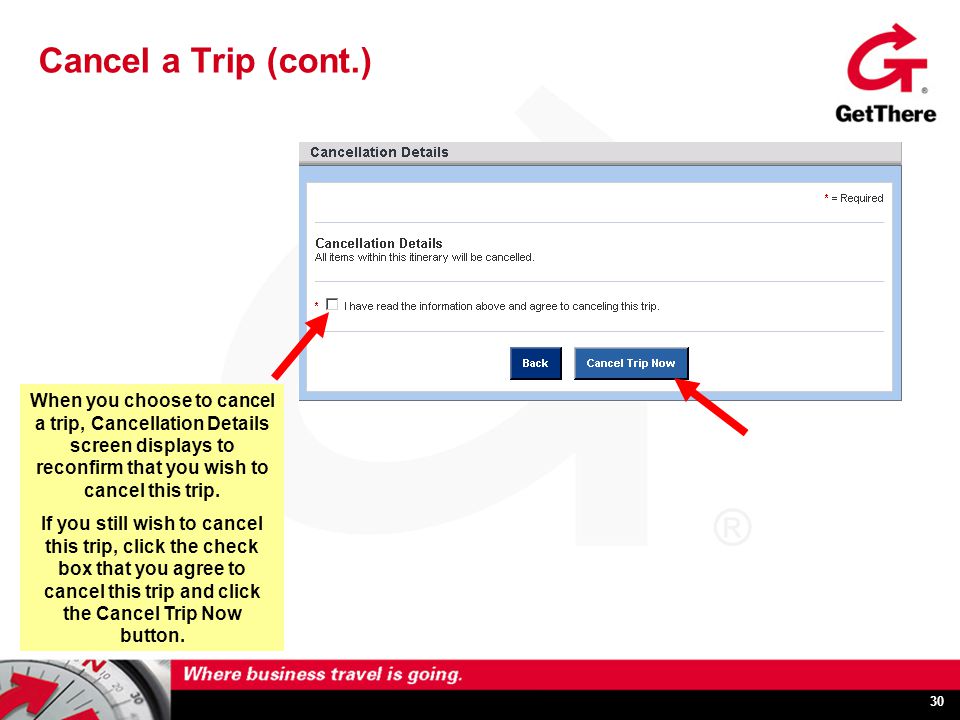 30 Cancel a Trip (cont.) When you choose to cancel a trip, Cancellation Details screen displays to reconfirm that you wish to cancel this trip.