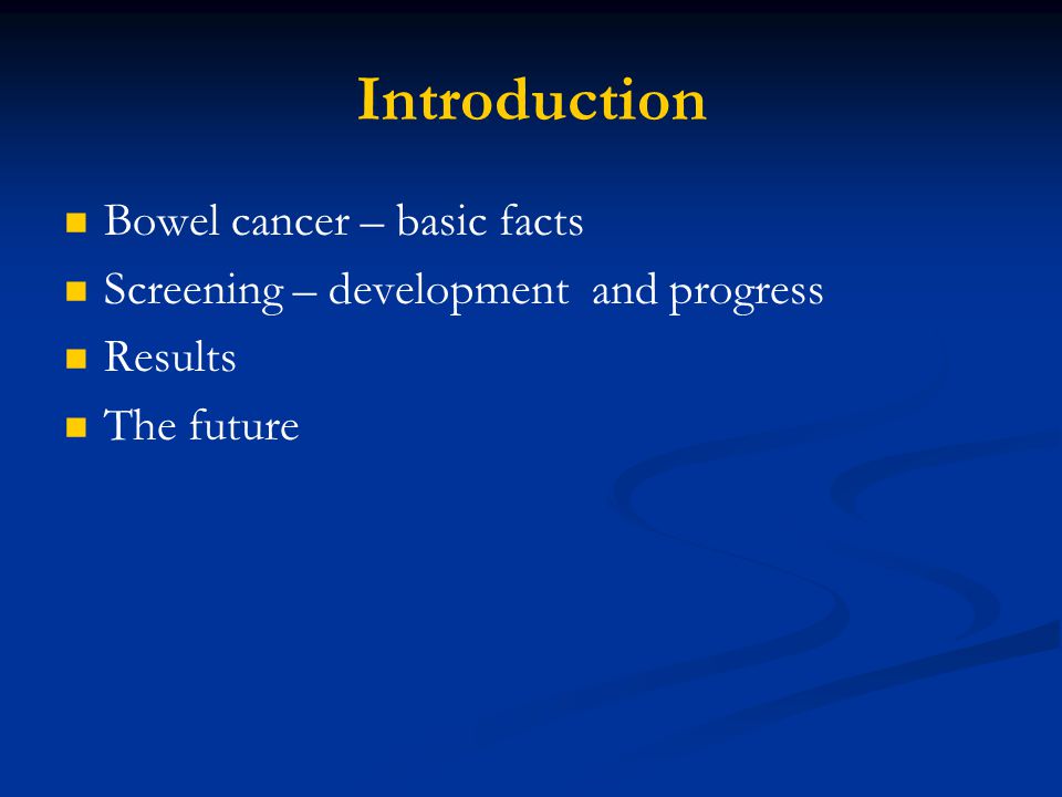 Introduction Bowel cancer – basic facts Screening – development and progress Results The future