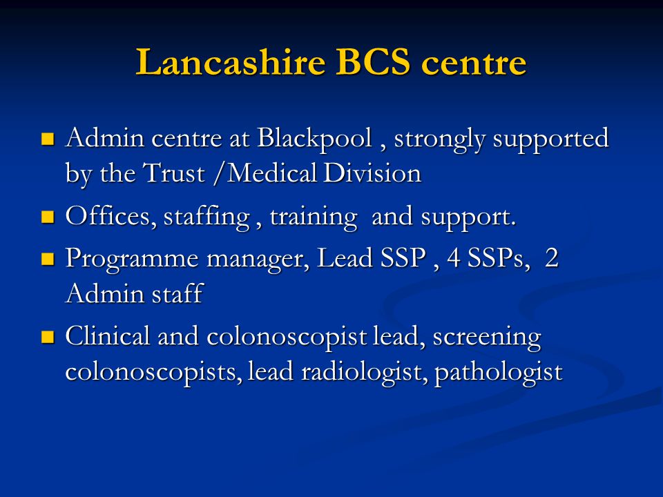 Lancashire BCS centre Admin centre at Blackpool, strongly supported by the Trust /Medical Division Admin centre at Blackpool, strongly supported by the Trust /Medical Division Offices, staffing, training and support.