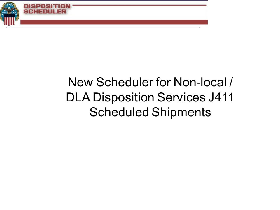 New Scheduler for Non-local / DLA Disposition Services J411 Scheduled Shipments