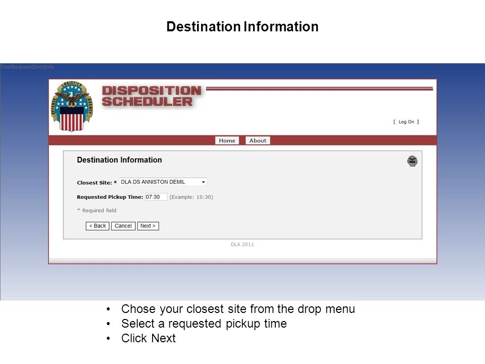 Chose your closest site from the drop menu Select a requested pickup time Click Next Destination Information