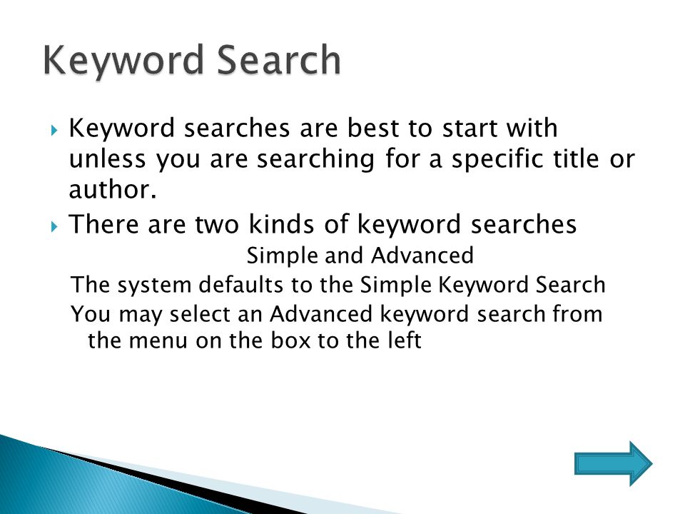  Keyword searches are best to start with unless you are searching for a specific title or author.