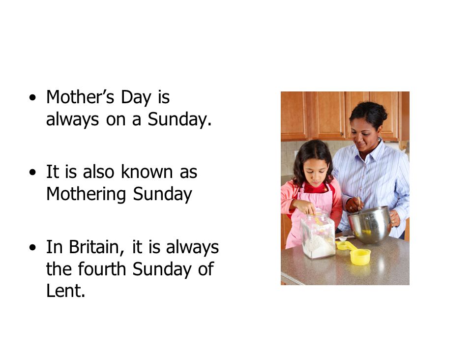 Mother’s Day is always on a Sunday.