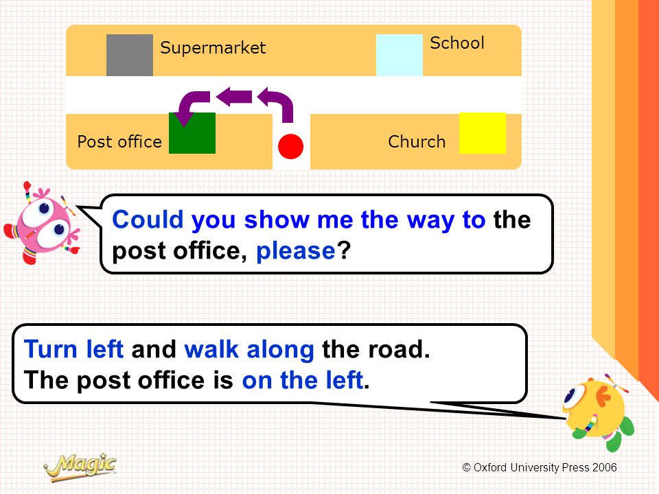 © Oxford University Press 2006 School Supermarket Post officeChurch Could you show me the way to the post office, please.