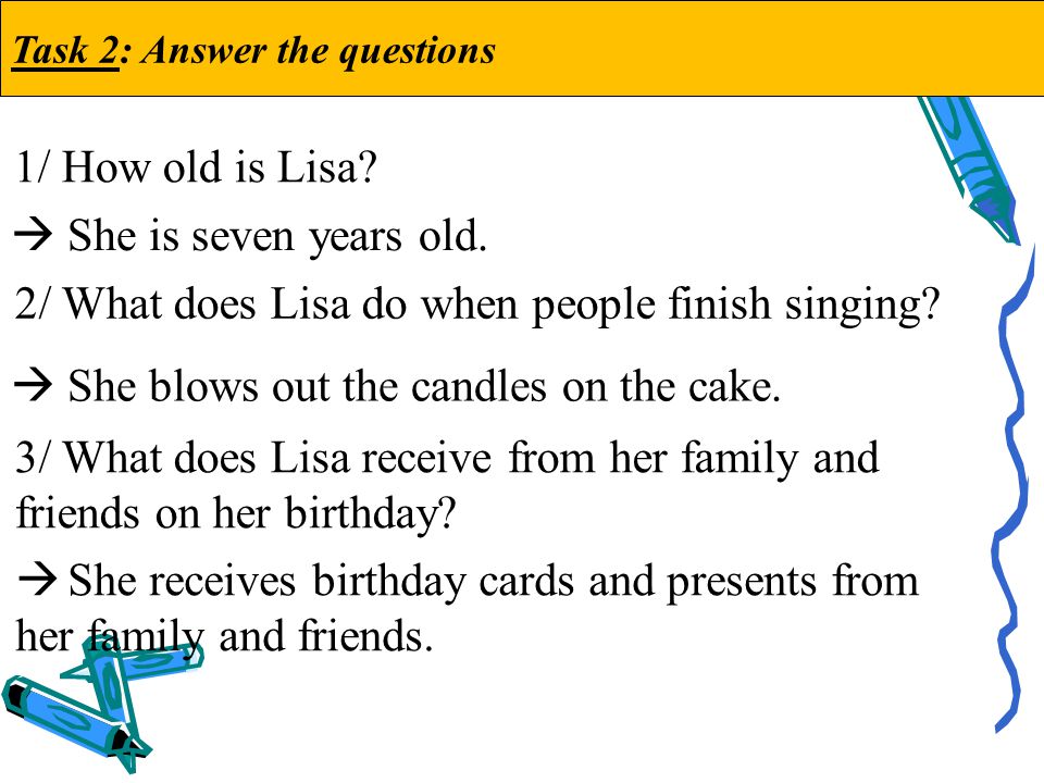 Task 2: Answer the questions 1/ How old is Lisa.  She is seven years old.