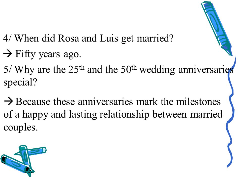 4/ When did Rosa and Luis get married.  Fifty years ago.