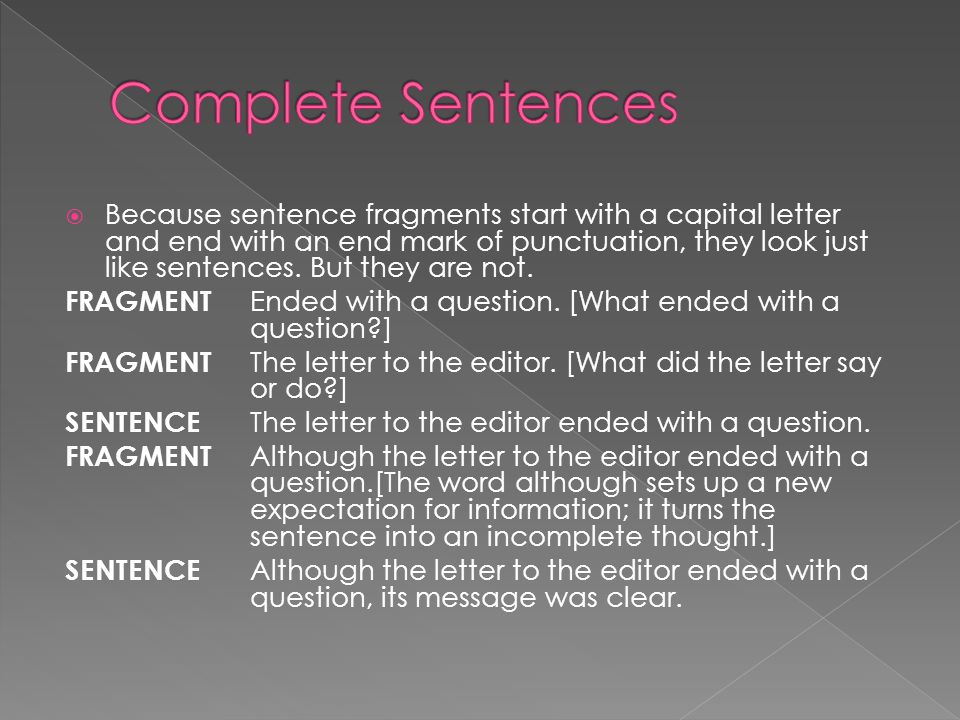  Because sentence fragments start with a capital letter and end with an end mark of punctuation, they look just like sentences.