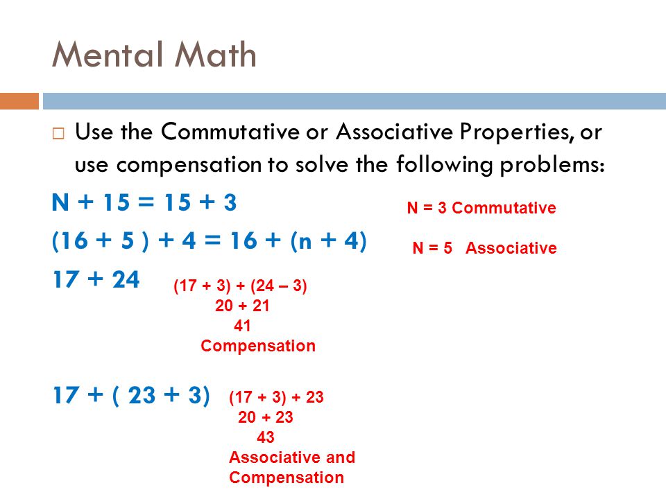 Mental Math  Compensation-change one addend to a multiple of 10 and then adjust the other addend to keep the balance.