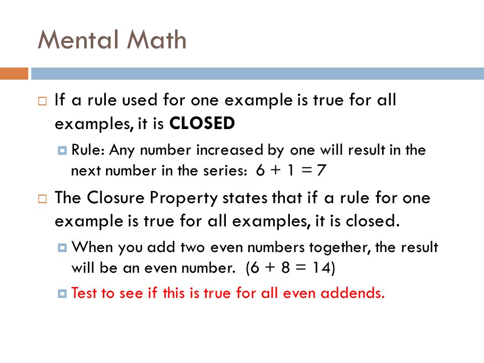 Mental Math  Use the Commutative or Associative Properties, or use compensation to solve the following problems: N + 15 = ( ) + 4 = 16 + (n + 4) ( ) N = 3 Commutative N = 5 Associative (17 + 3) + (24 – 3) Compensation (17 + 3) Associative and Compensation