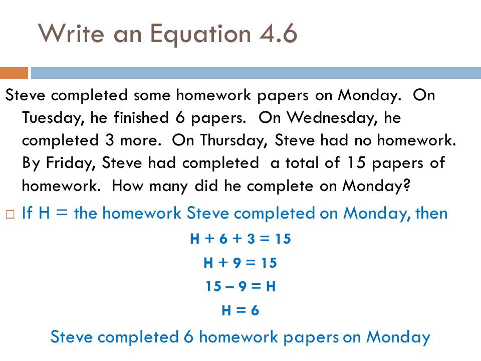 Write an Equation 4.6 Steve completed some homework papers on Monday.