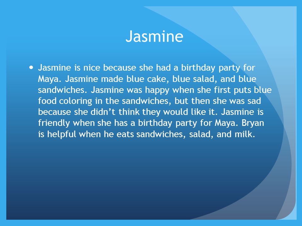 Jasmine Jasmine is nice because she had a birthday party for Maya.
