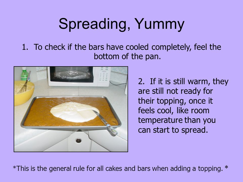 Spreading, Yummy 1.To check if the bars have cooled completely, feel the bottom of the pan.