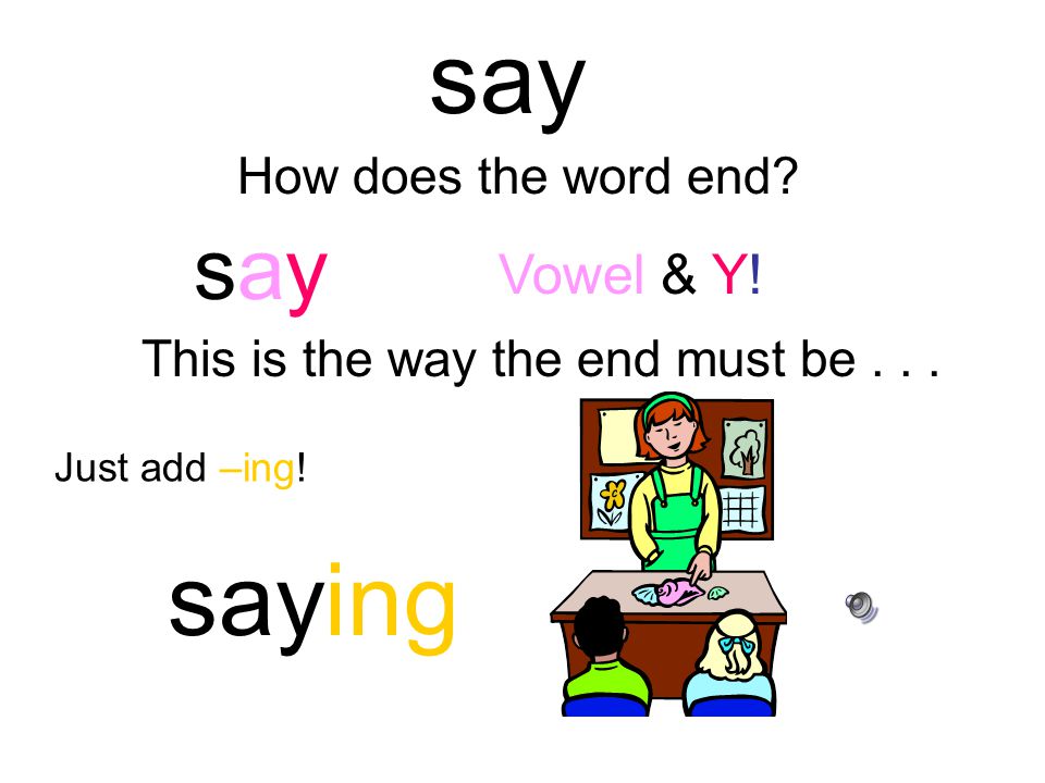 stay How does the word end Vowel & Y! This is the way the end must be... stay Just add –ed. stayed