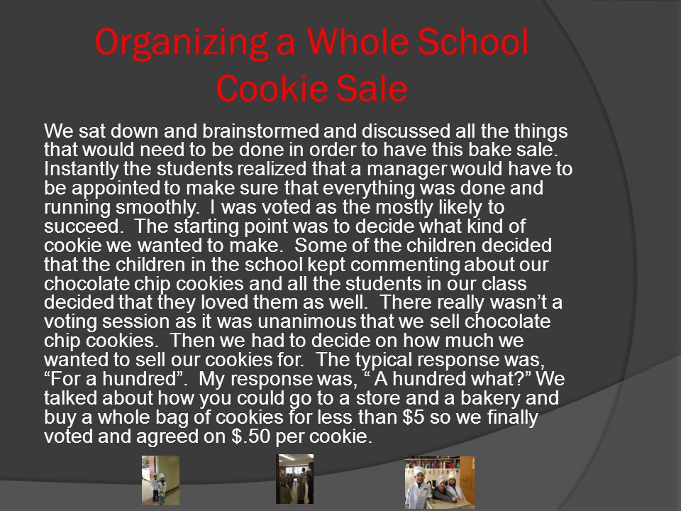 Organizing a Whole School Cookie Sale We sat down and brainstormed and discussed all the things that would need to be done in order to have this bake sale.