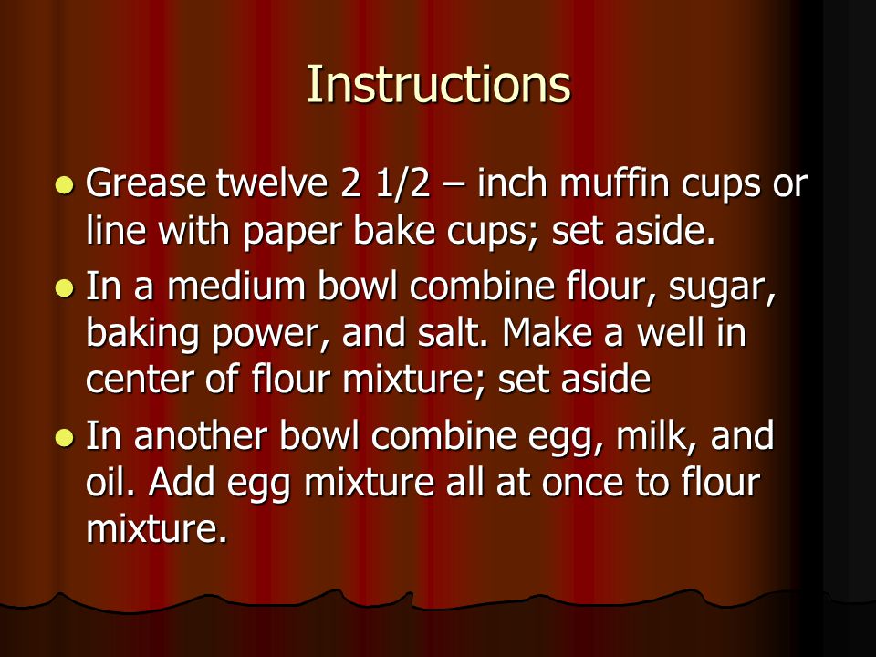 Instructions Grease twelve 2 1/2 – inch muffin cups or line with paper bake cups; set aside.