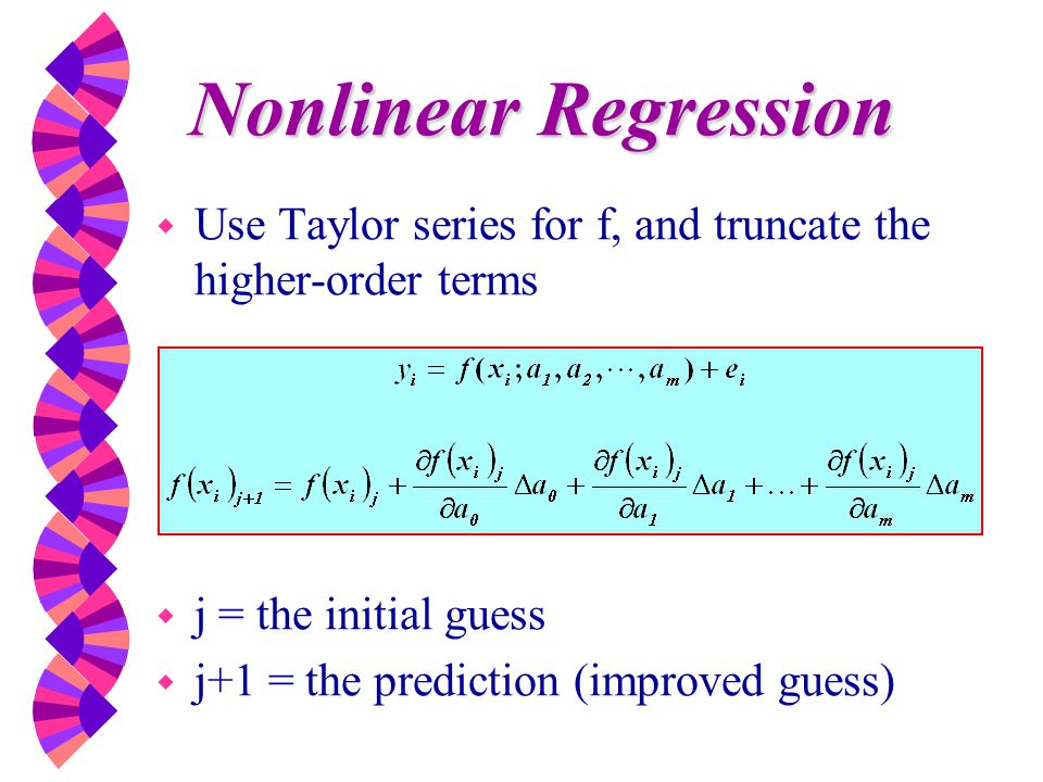 w Use Taylor series for f, and truncate the higher-order terms w j = the initial guess w j+1 = the prediction (improved guess) Nonlinear Regression