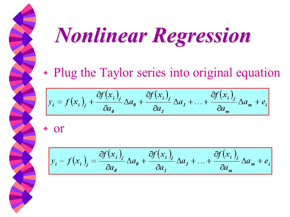 w Plug the Taylor series into original equation w or Nonlinear Regression