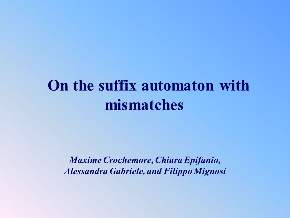 On the suffix automaton with mismatches Maxime Crochemore, Chiara Epifanio, Alessandra Gabriele, and Filippo Mignosi