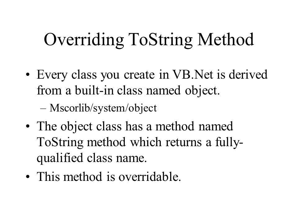 Overriding ToString Method Every class you create in VB.Net is derived from a built-in class named object.