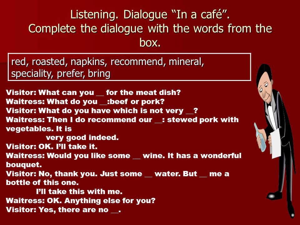 Listening. Dialogue In a café . Complete the dialogue with the words from the box.