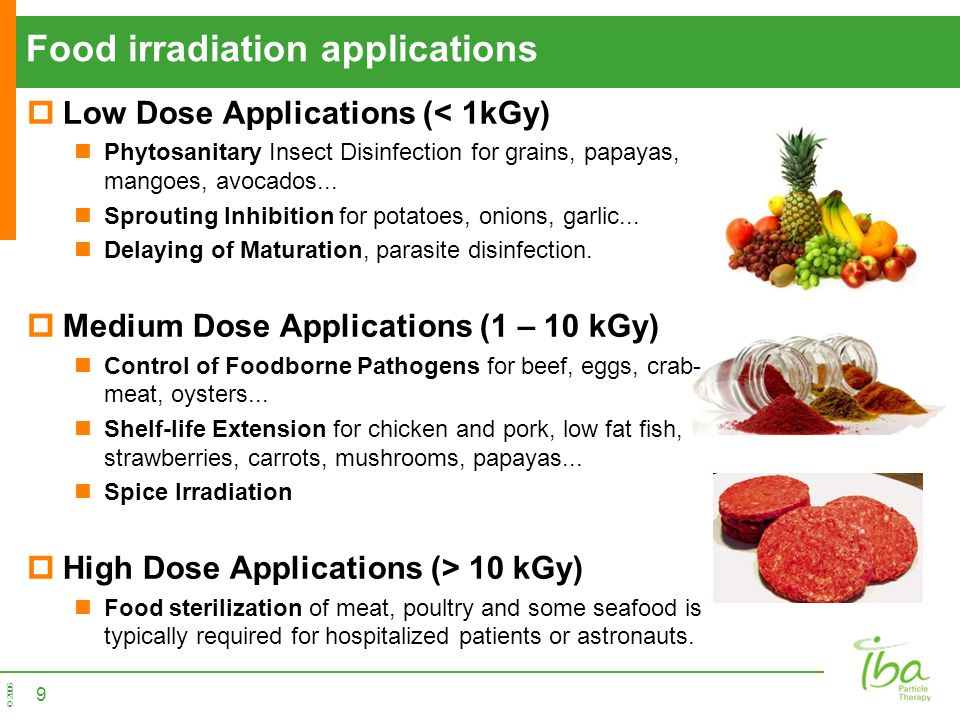 © 2006 Food irradiation applications  Low Dose Applications (< 1kGy) Phytosanitary Insect Disinfection for grains, papayas, mangoes, avocados...