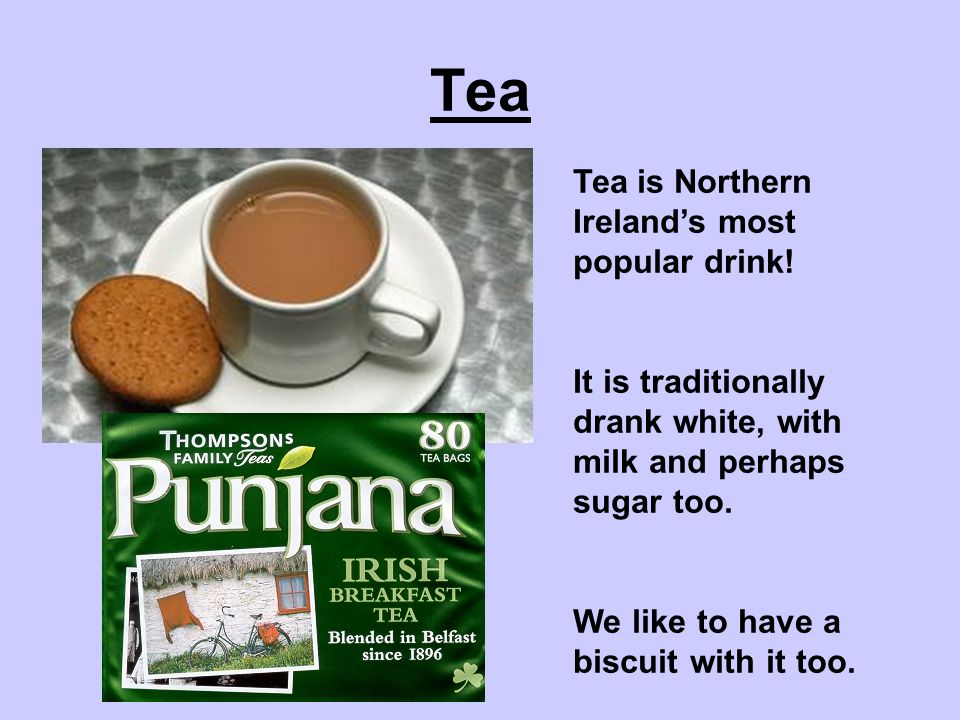 Tea Tea is Northern Ireland’s most popular drink.