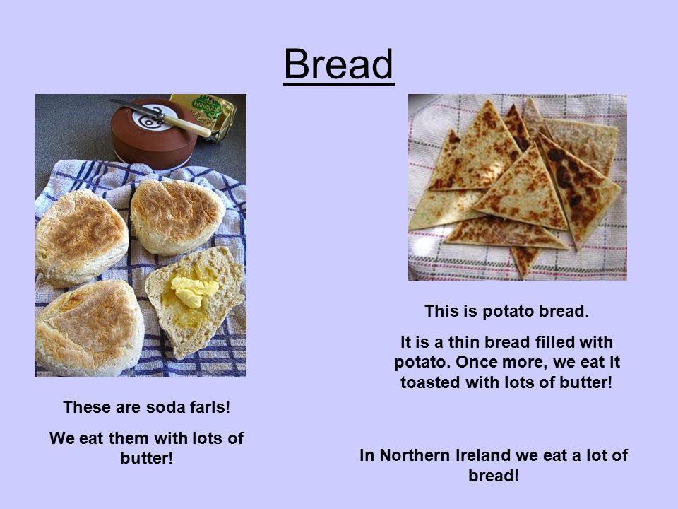 Bread In Northern Ireland we eat a lot of bread. These are soda farls.