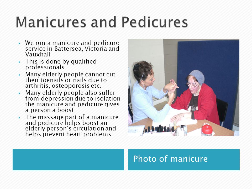 Photo of manicure  We run a manicure and pedicure service in Battersea, Victoria and Vauxhall  This is done by qualified professionals  Many elderly people cannot cut their toenails or nails due to arthritis, osteoporosis etc.