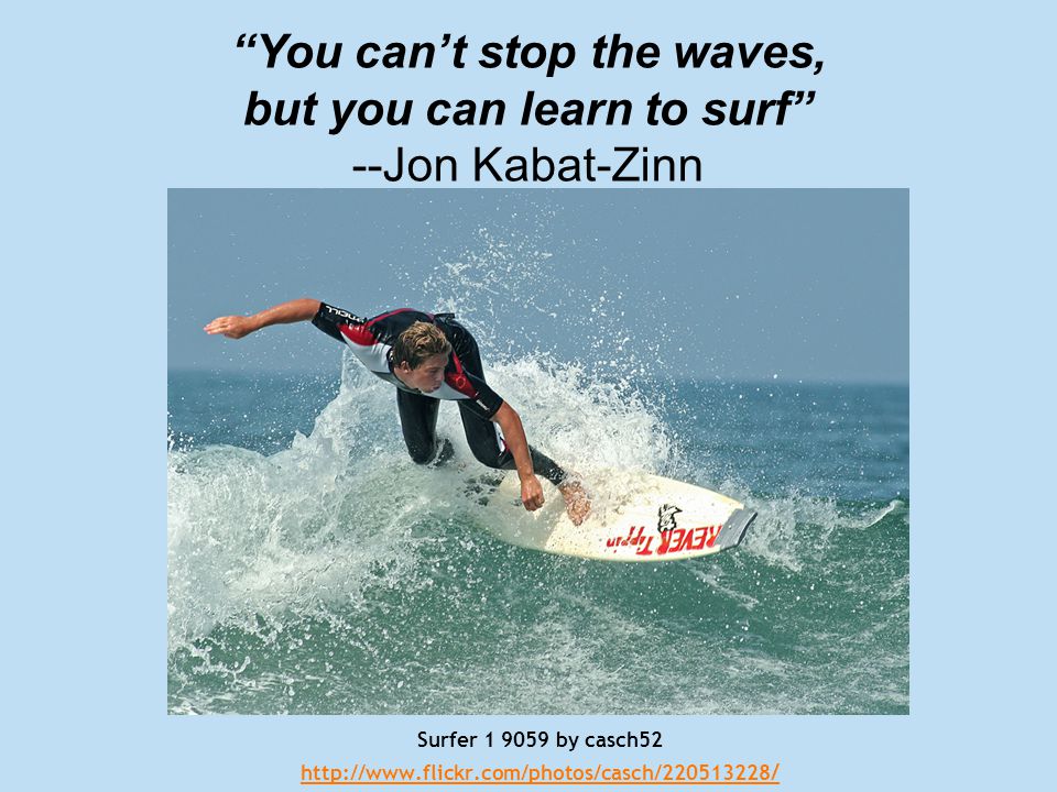 Surfer by casch52   / You can’t stop the waves, but you can learn to surf --Jon Kabat-Zinn