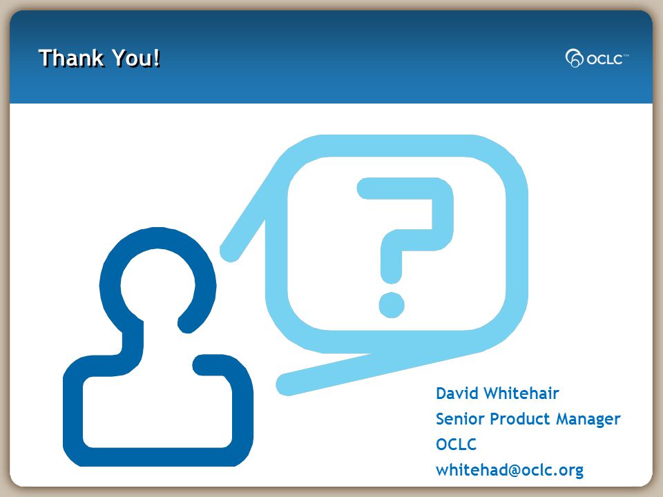 Thank You! David Whitehair Senior Product Manager OCLC