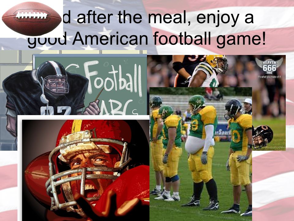 And after the meal, enjoy a good American football game!