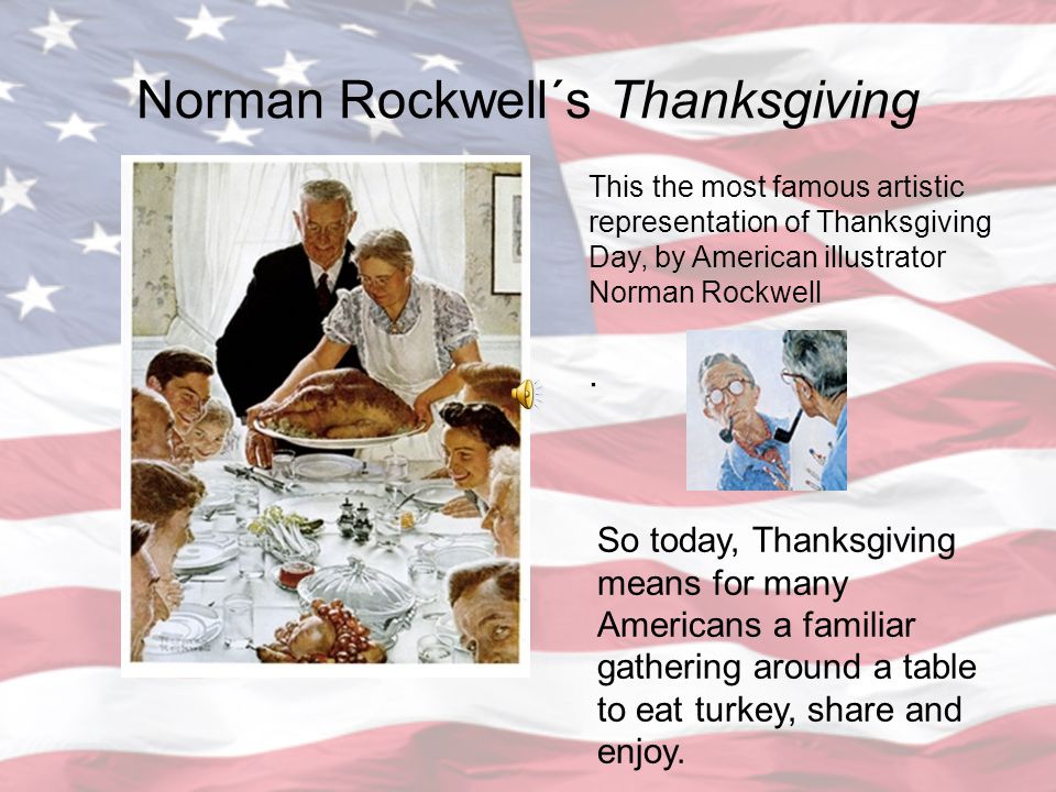 Norman Rockwell´s Thanksgiving This the most famous artistic representation of Thanksgiving Day, by American illustrator Norman Rockwell.