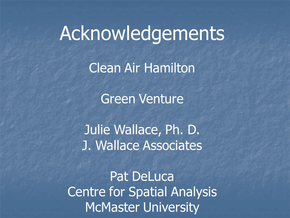 Acknowledgements Clean Air Hamilton Green Venture Julie Wallace, Ph.