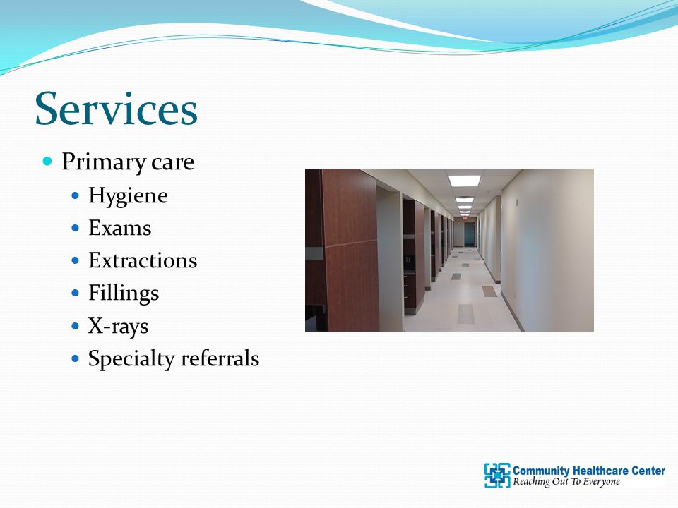 Services Primary care Hygiene Exams Extractions Fillings X-rays Specialty referrals