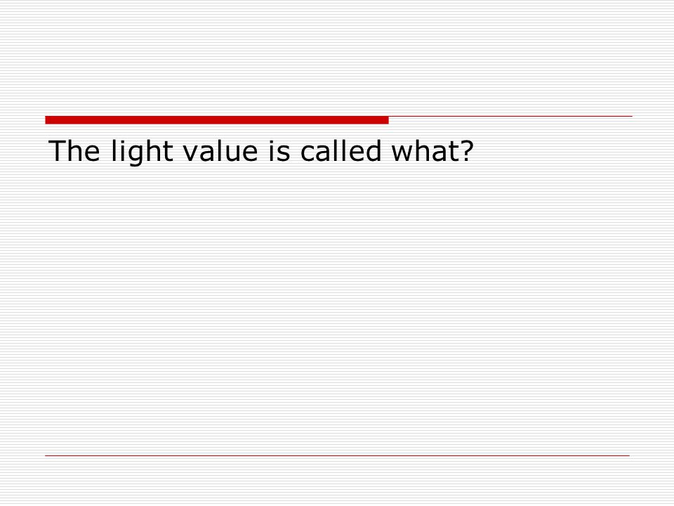The light value is called what